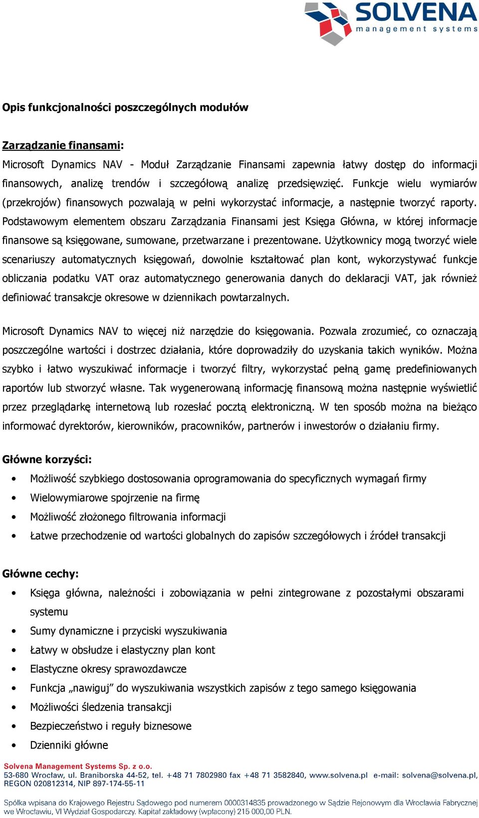 Podstawowym elementem obszaru Zarządzania Finansami jest Księga Główna, w której informacje finansowe są księgowane, sumowane, przetwarzane i prezentowane.