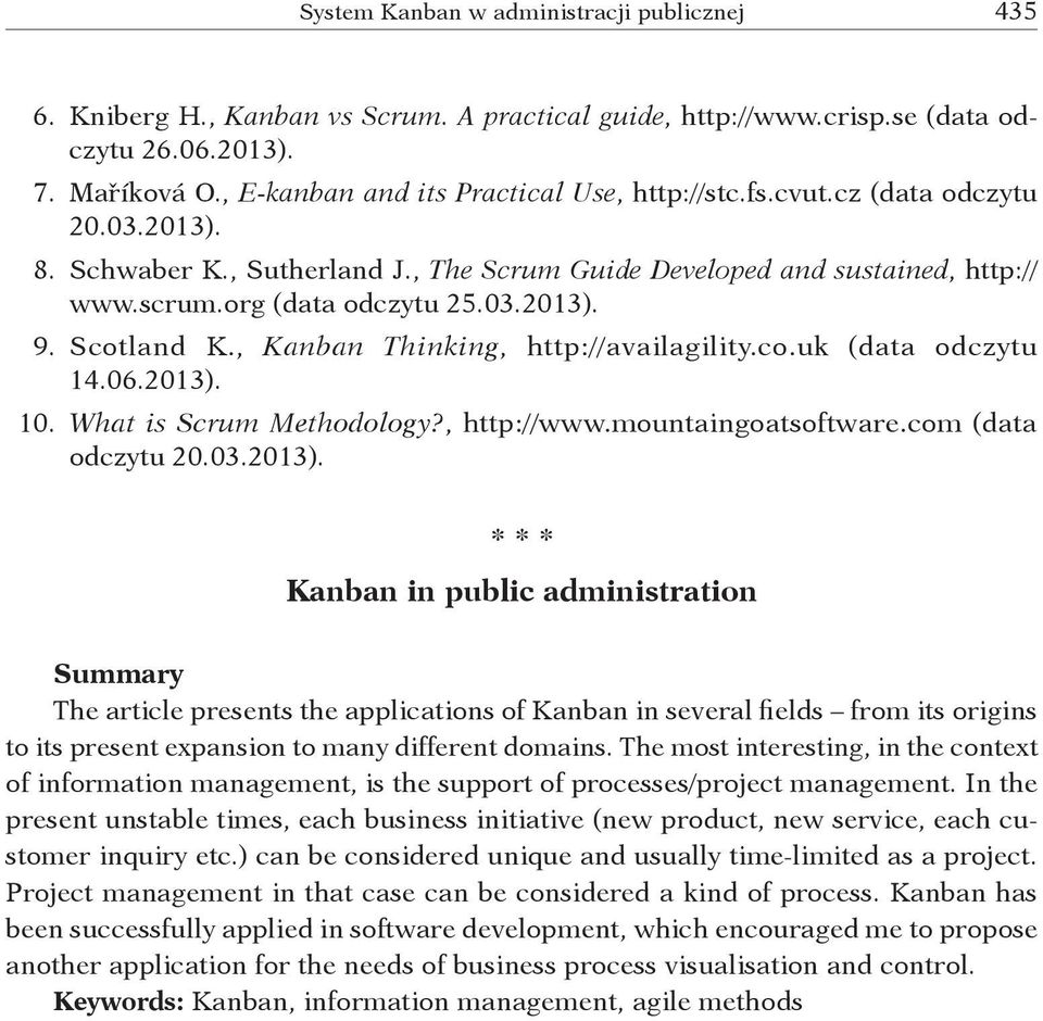 2013). 10. What is Scrum Methodology?, http://www.mountaingoatsoftware.com (data odczytu 20.03.2013). * * * Kanban in public administration Summary The article presents the applications of Kanban in several fields from its origins to its present expansion to many different domains.