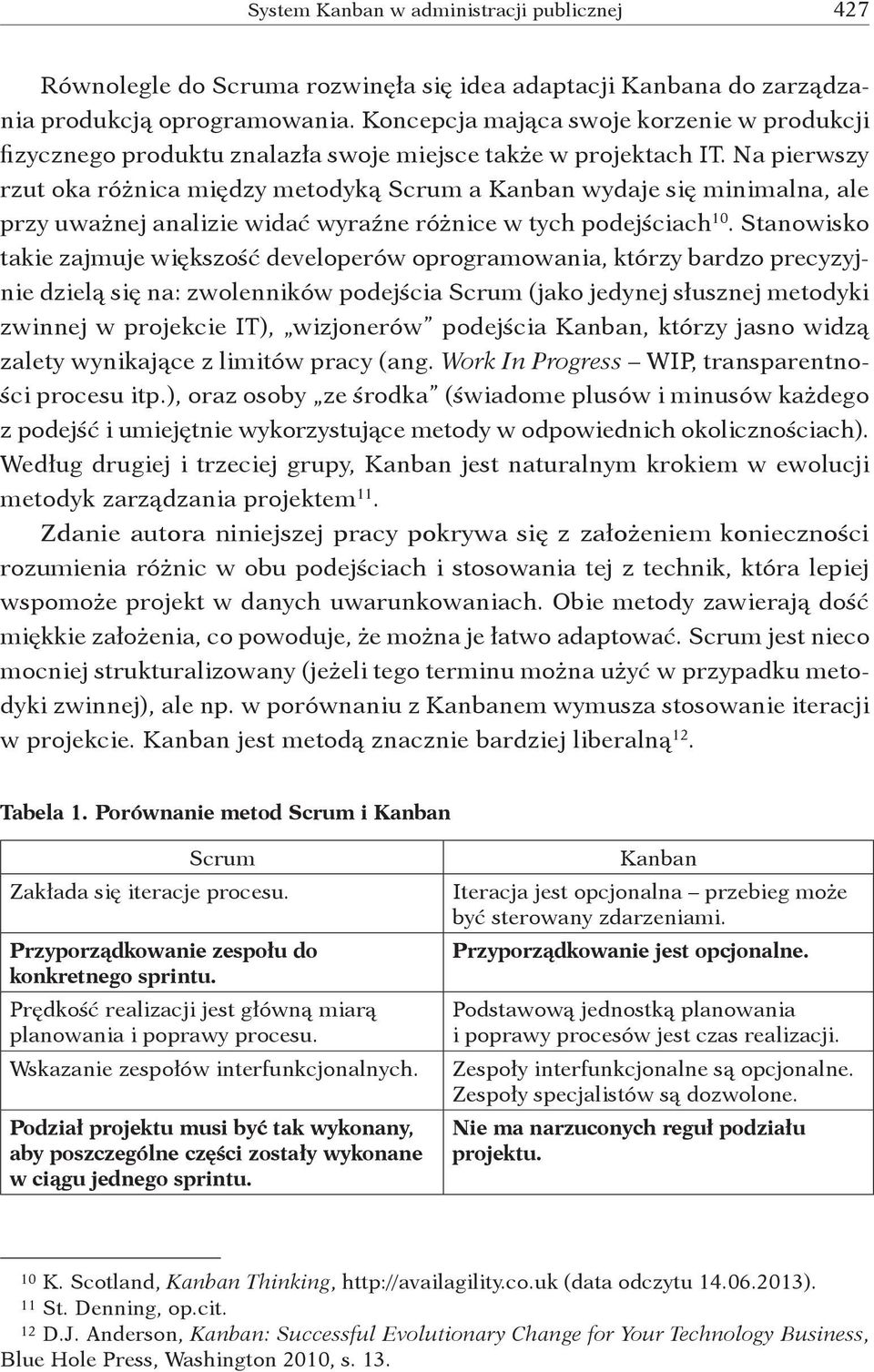 Na pierwszy rzut oka różnica między metodyką Scrum a Kanban wydaje się minimalna, ale przy uważnej analizie widać wyraźne różnice w tych podejściach 10.