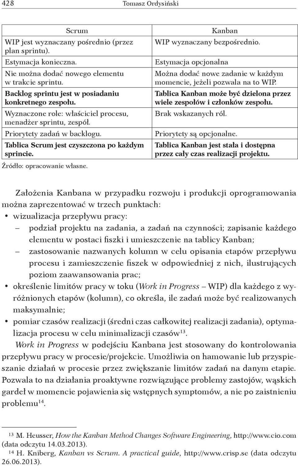 Źródło: opracowanie własne. Kanban WIP wyznaczany bezpośrednio. Estymacja opcjonalna Można dodać nowe zadanie w każdym momencie, jeżeli pozwala na to WIP.