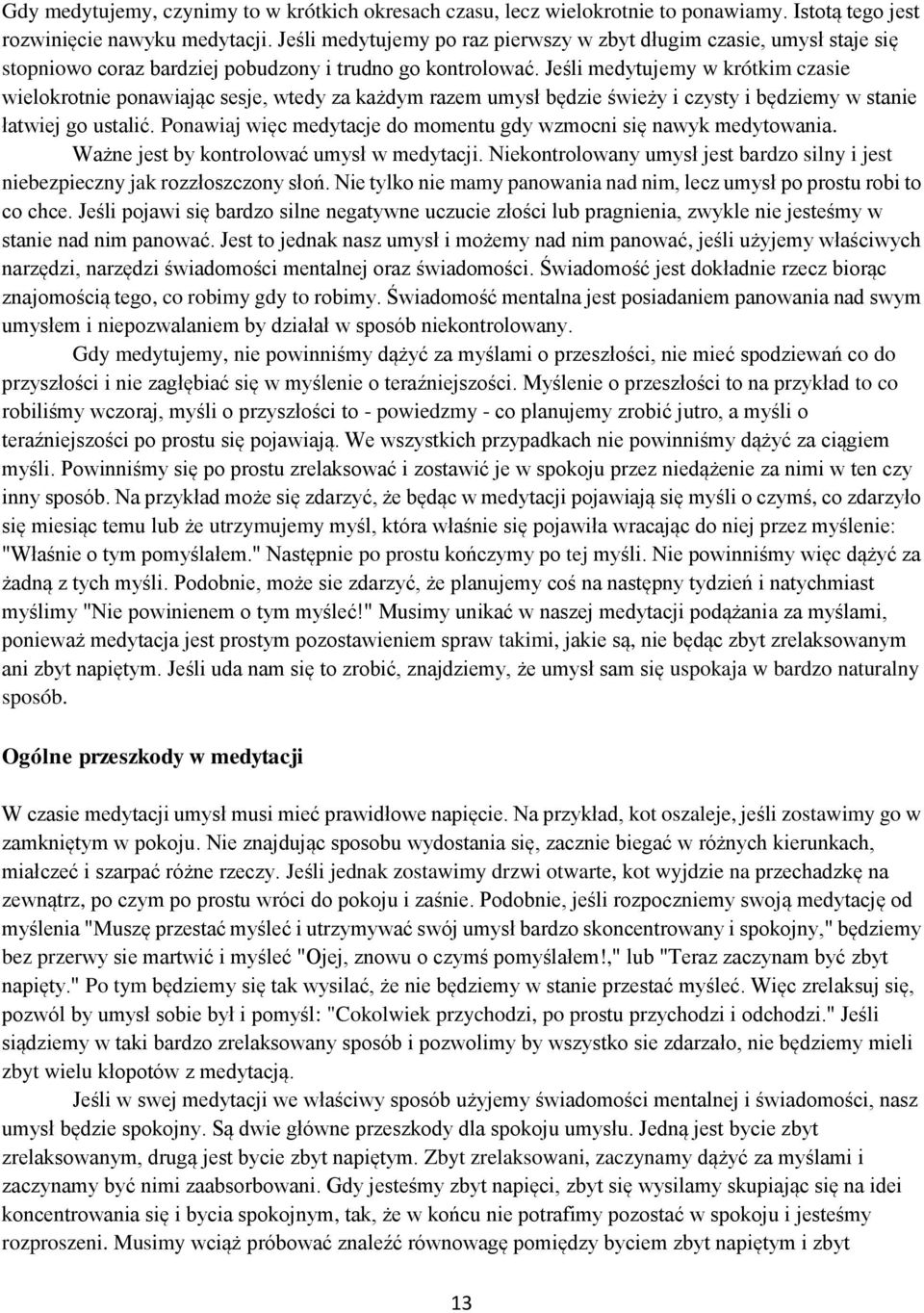 Jeśli medytujemy w krótkim czasie wielokrotnie ponawiając sesje, wtedy za każdym razem umysł będzie świeży i czysty i będziemy w stanie łatwiej go ustalić.