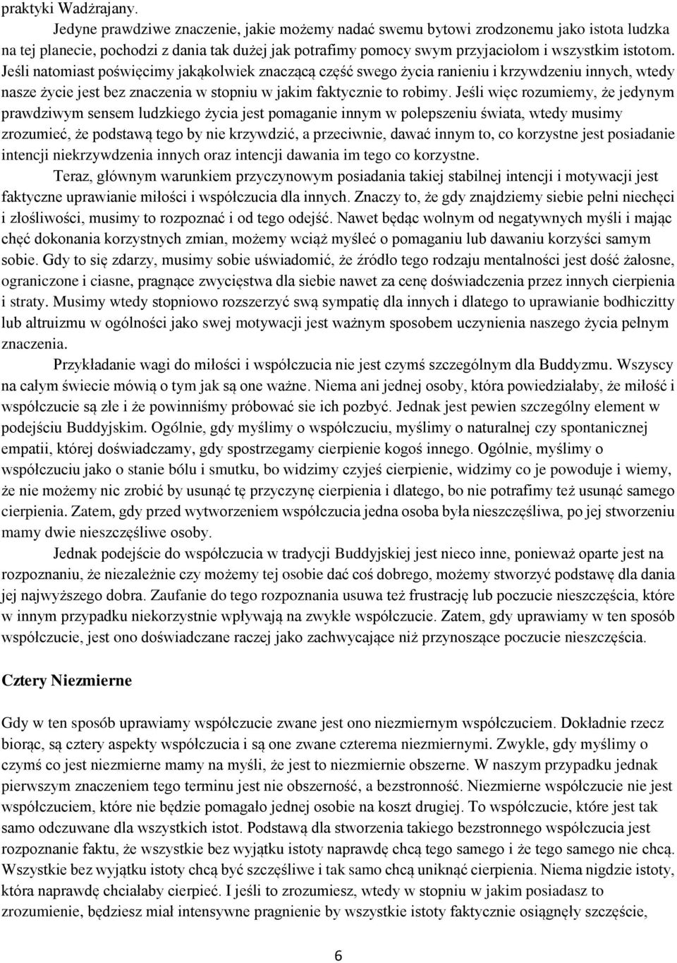 Jeśli natomiast poświęcimy jakąkolwiek znaczącą część swego życia ranieniu i krzywdzeniu innych, wtedy nasze życie jest bez znaczenia w stopniu w jakim faktycznie to robimy.