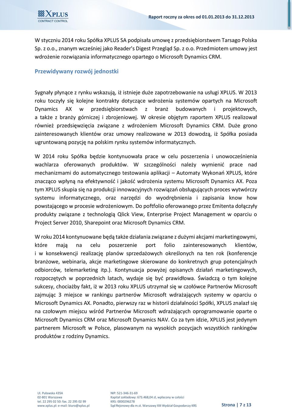 W 2013 roku toczyły się kolejne kontrakty dotyczące wdrożenia systemów opartych na Microsoft Dynamics AX w przedsiębiorstwach z branż budowanych i projektowych, a także z branży górniczej i