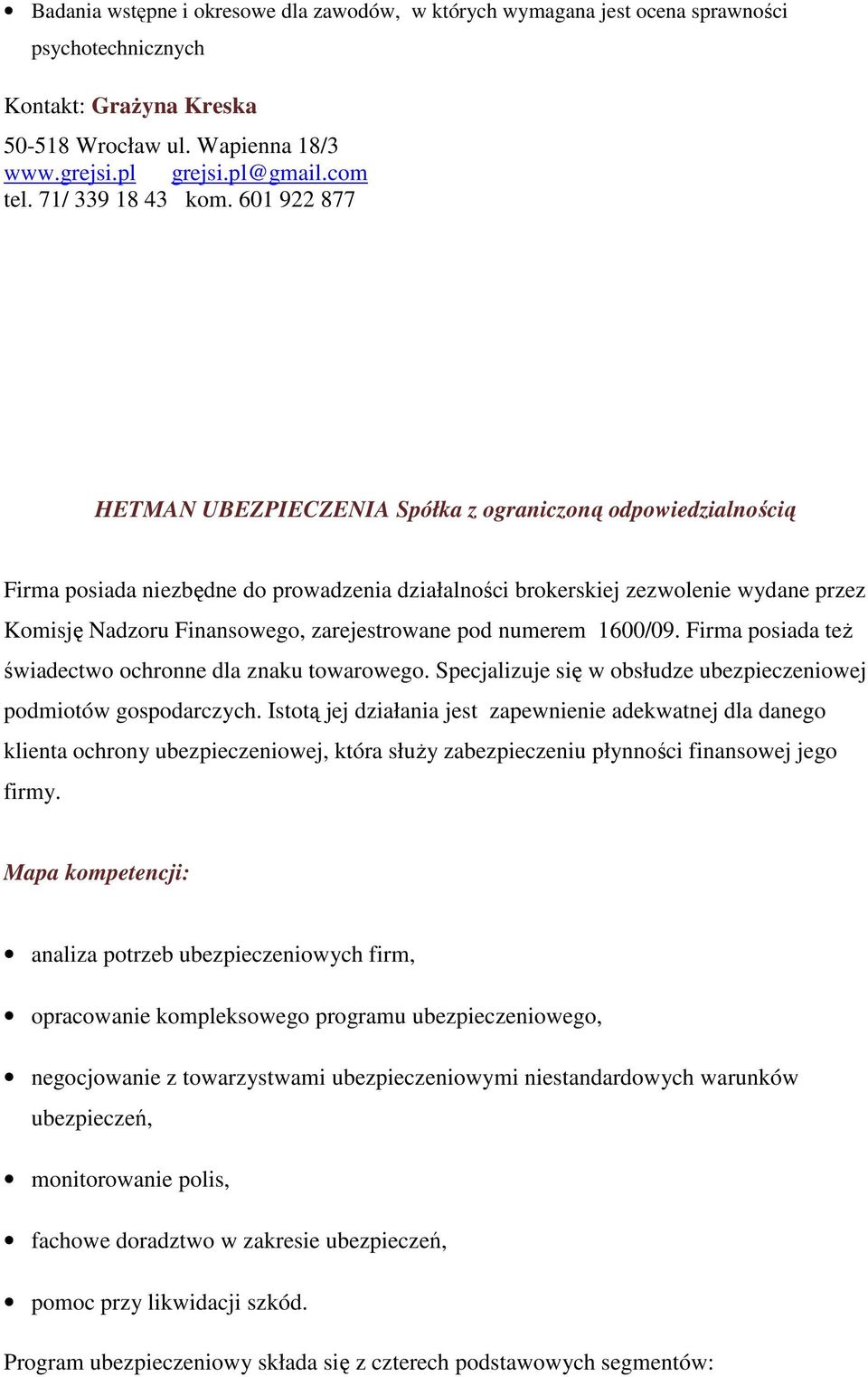 601 922 877 HETMAN UBEZPIECZENIA Spółka z ograniczoną odpowiedzialnością Firma posiada niezbędne do prowadzenia działalności brokerskiej zezwolenie wydane przez Komisję Nadzoru Finansowego,