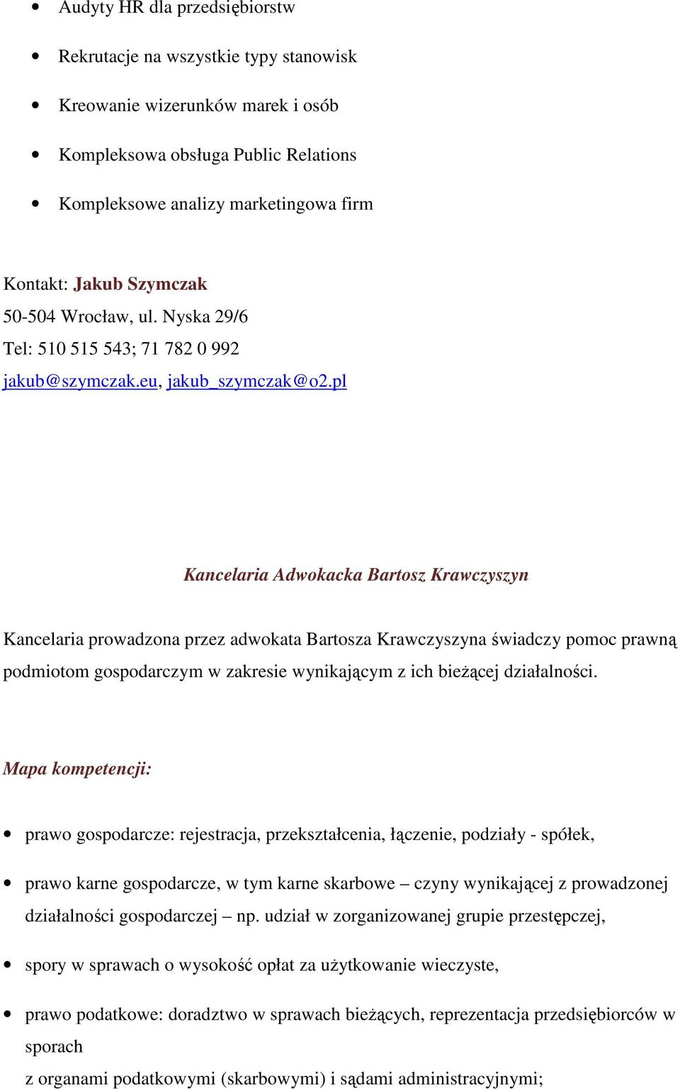 pl Kancelaria Adwokacka Bartosz Krawczyszyn Kancelaria prowadzona przez adwokata Bartosza Krawczyszyna świadczy pomoc prawną podmiotom gospodarczym w zakresie wynikającym z ich bieŝącej działalności.