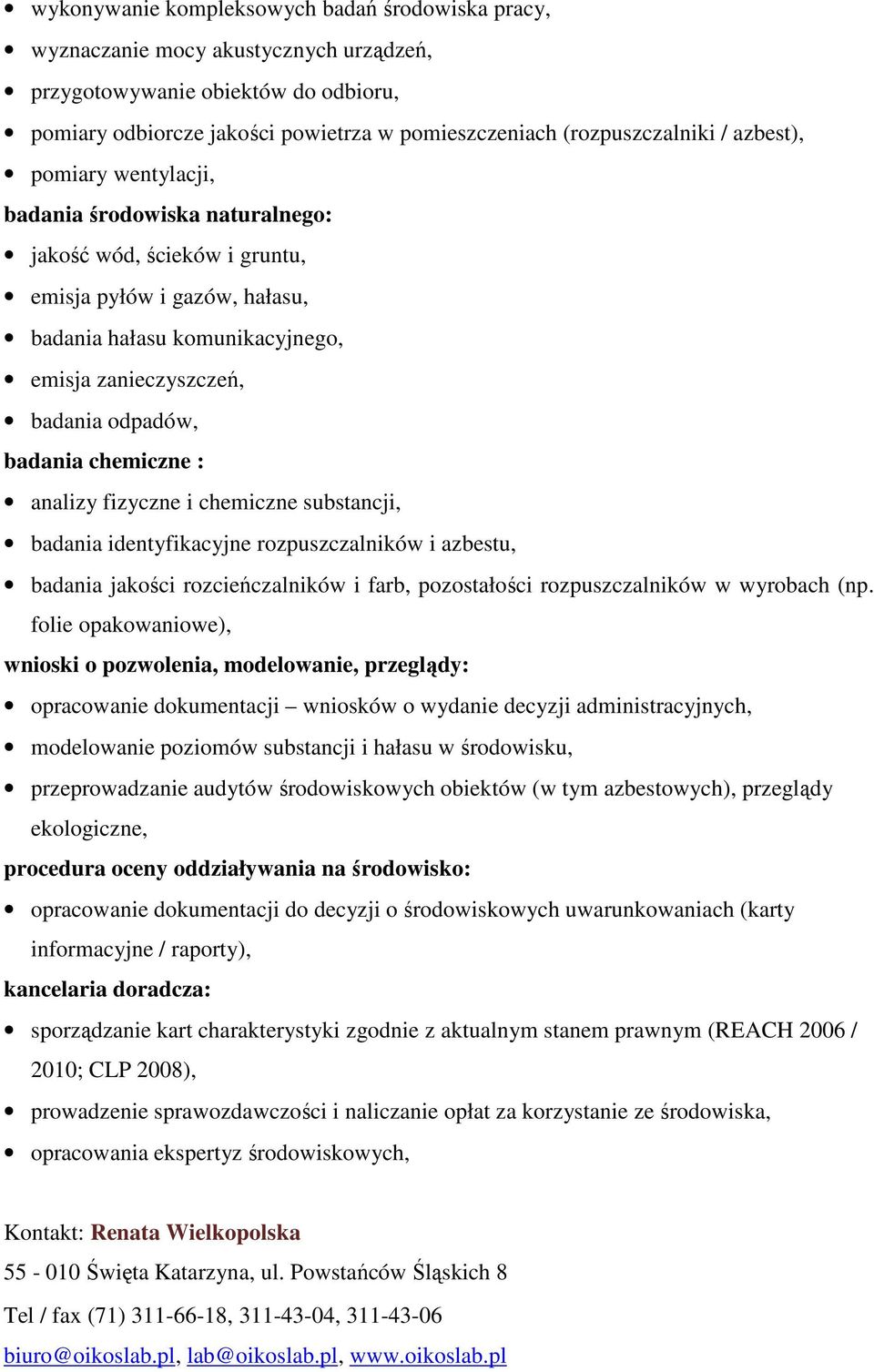 badania chemiczne : analizy fizyczne i chemiczne substancji, badania identyfikacyjne rozpuszczalników i azbestu, badania jakości rozcieńczalników i farb, pozostałości rozpuszczalników w wyrobach (np.