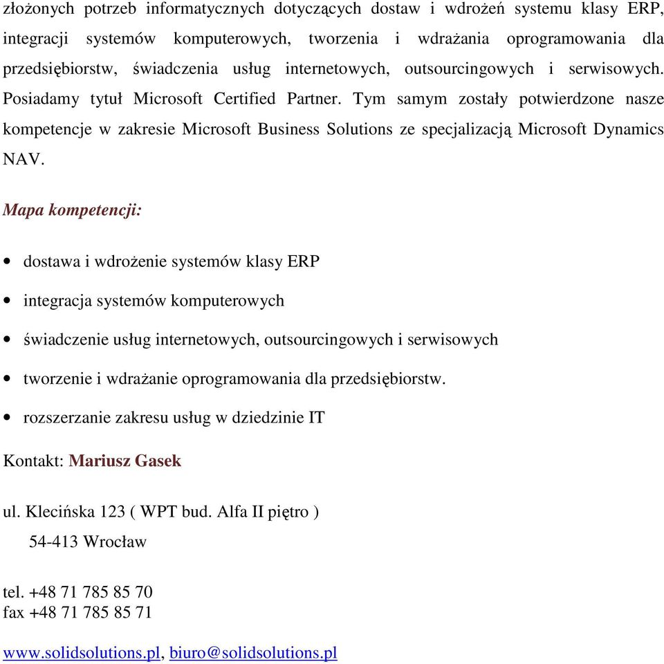 Tym samym zostały potwierdzone nasze kompetencje w zakresie Microsoft Business Solutions ze specjalizacją Microsoft Dynamics NAV.