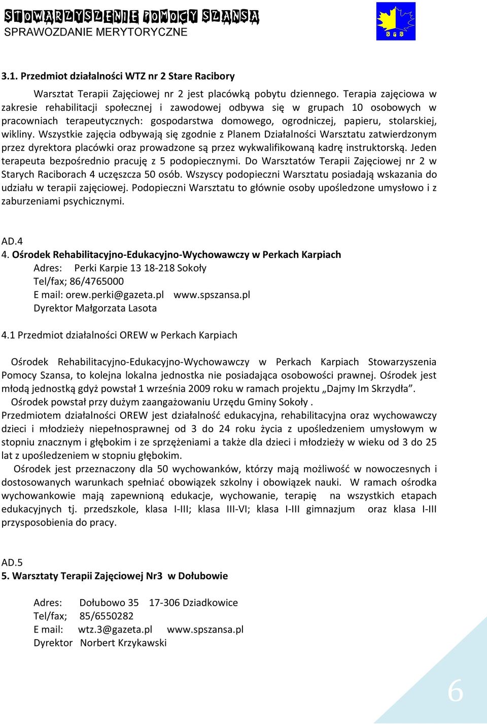 Wszystkie zajęcia odbywają się zgodnie z Planem Działalności Warsztatu zatwierdzonym przez dyrektora placówki oraz prowadzone są przez wykwalifikowaną kadrę instruktorską.