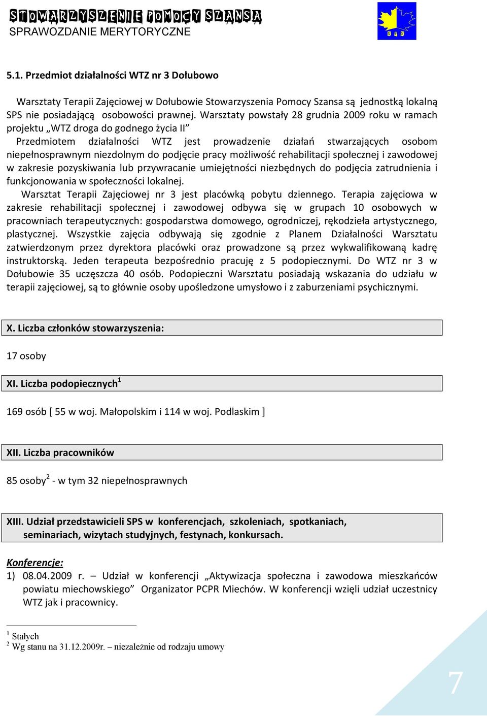 podjęcie pracy możliwość rehabilitacji społecznej i zawodowej w zakresie pozyskiwania lub przywracanie umiejętności niezbędnych do podjęcia zatrudnienia i funkcjonowania w społeczności lokalnej.