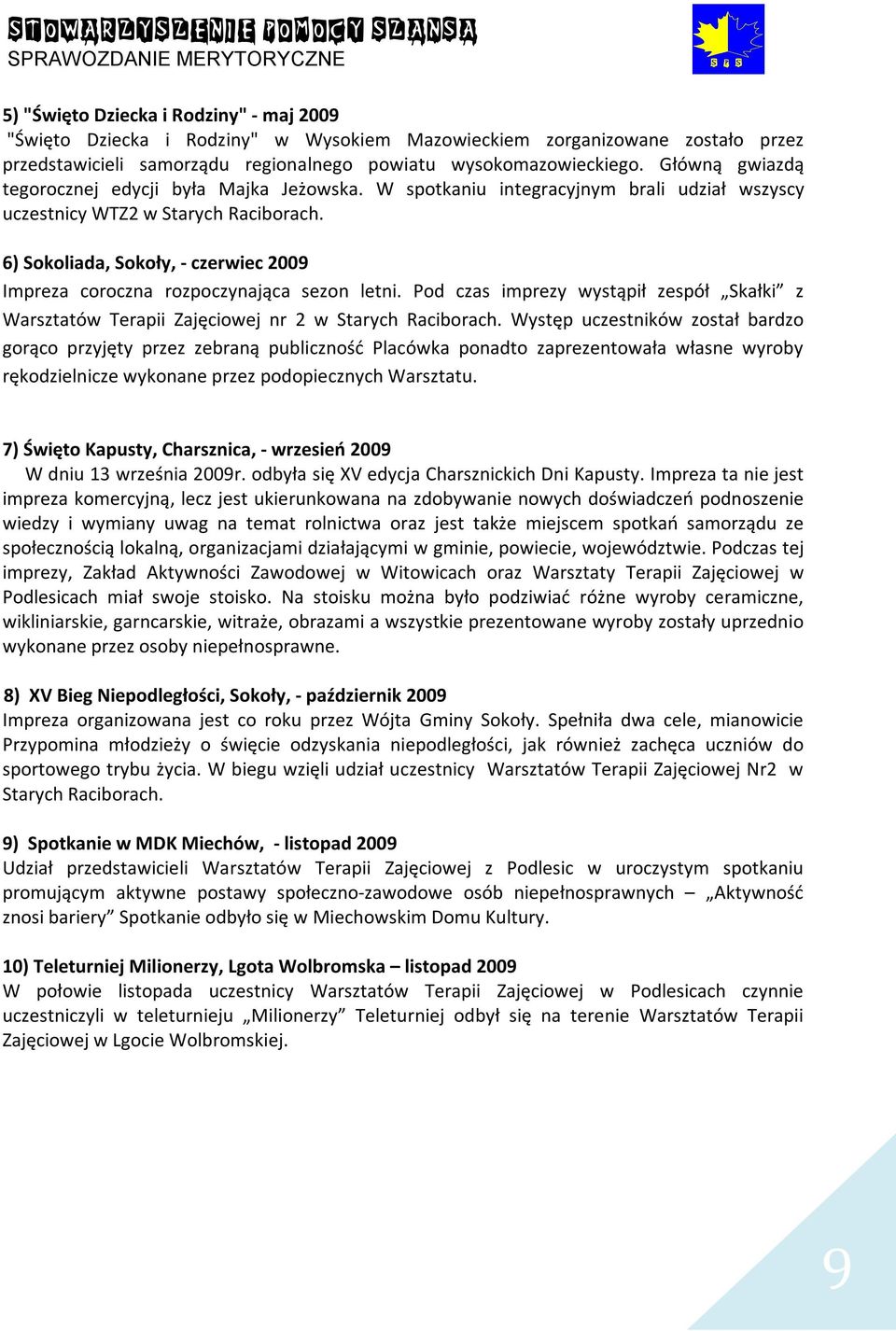 6) Sokoliada, Sokoły, - czerwiec 2009 Impreza coroczna rozpoczynająca sezon letni. Pod czas imprezy wystąpił zespół Skałki z Warsztatów Terapii Zajęciowej nr 2 w Starych Raciborach.