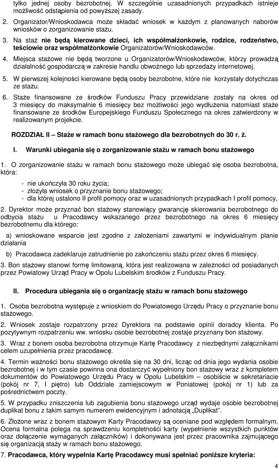 Na staż nie będą kierowane dzieci, ich współmałżonkowie, rodzice, rodzeństwo, teściowie oraz współmałżonkowie Organizatorów/Wnioskodawców. 4.