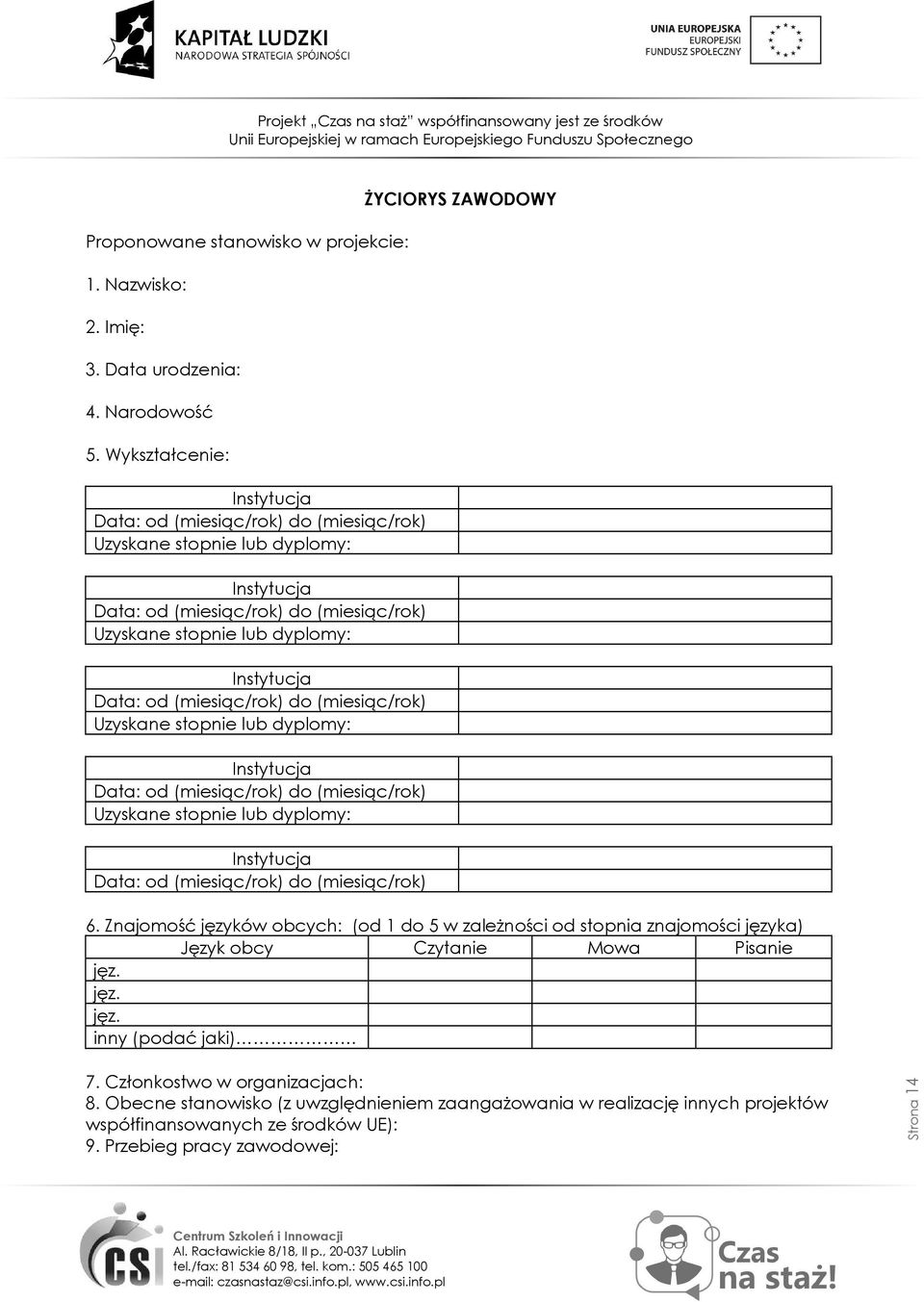 (miesiąc/rok) do (miesiąc/rok) Uzyskane stopnie lub dyplomy: Instytucja Data: od (miesiąc/rok) do (miesiąc/rok) Uzyskane stopnie lub dyplomy: Instytucja Data: od (miesiąc/rok) do (miesiąc/rok)