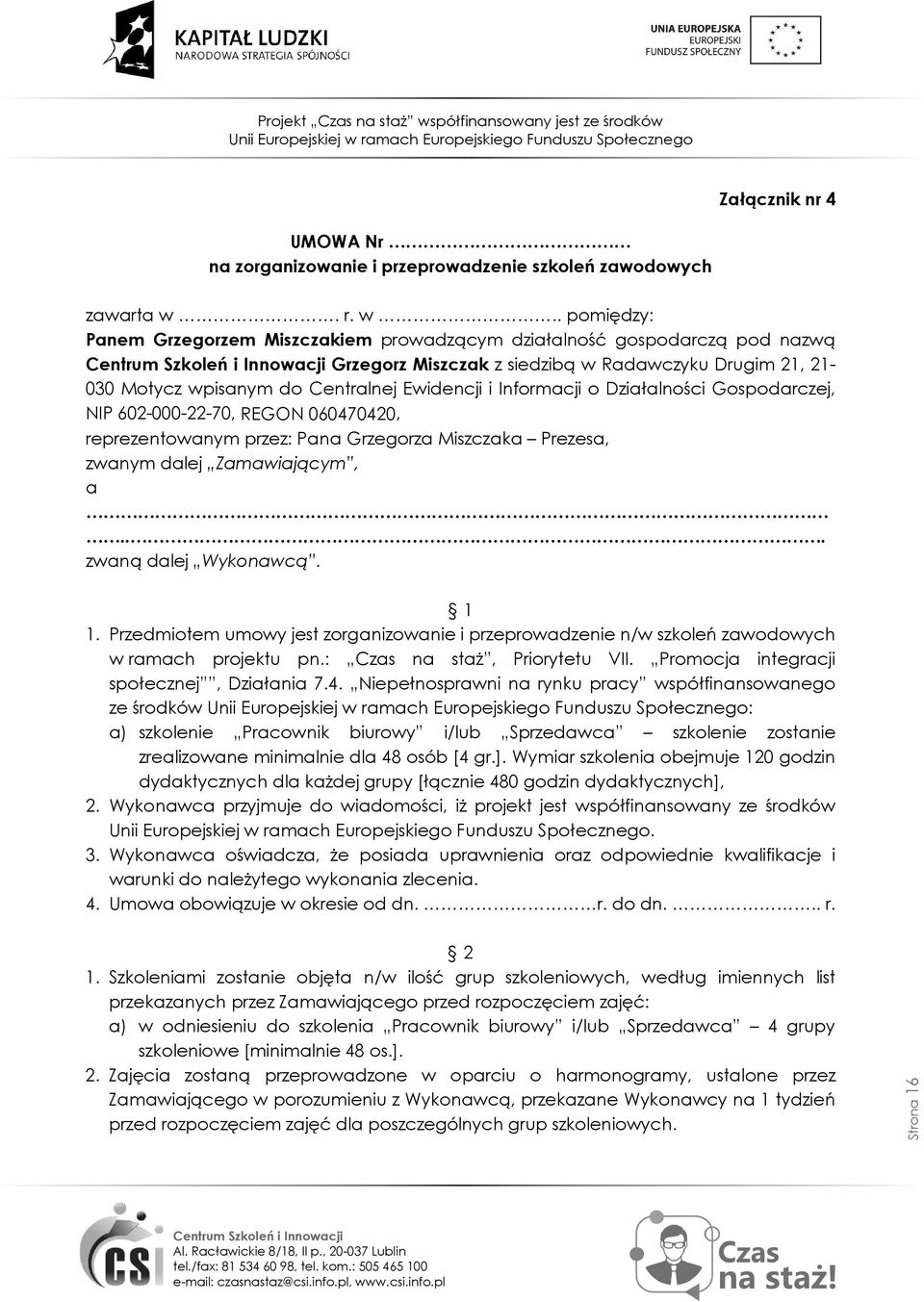 Informacji o Działalności Gospodarczej, NIP 602-000-22-70, REGON 060470420, reprezentowanym przez: Pana Grzegorza Miszczaka Prezesa, zwanym dalej Zamawiającym, a... zwaną dalej Wykonawcą. 1 1.