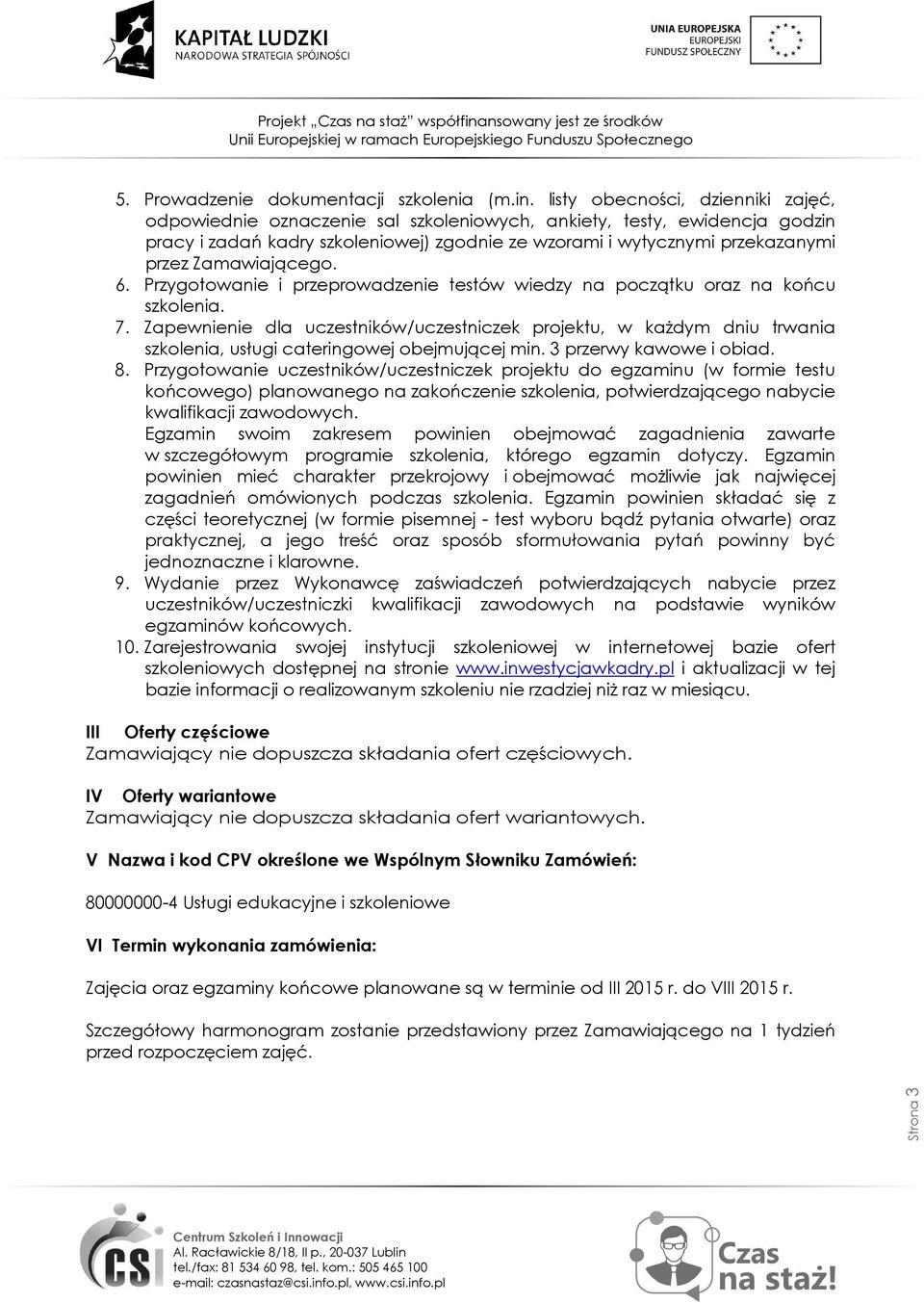 Zamawiającego. 6. Przygotowanie i przeprowadzenie testów wiedzy na początku oraz na końcu szkolenia. 7.