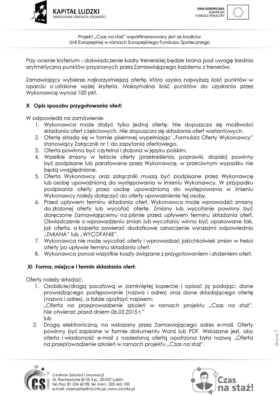 X Opis sposobu przygotowania ofert: W odpowiedzi na zamówienie: 1. Wykonawca może złożyć tylko jedną ofertę. Nie dopuszcza się możliwości składania ofert częściowych.