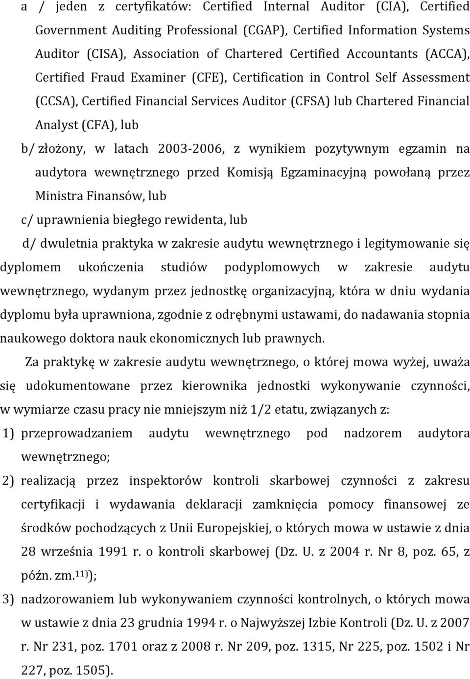 w latach 2003-2006, z wynikiem pozytywnym egzamin na audytora wewnętrznego przed Komisją Egzaminacyjną powołaną przez Ministra Finansów, lub c/ uprawnienia biegłego rewidenta, lub d/ dwuletnia