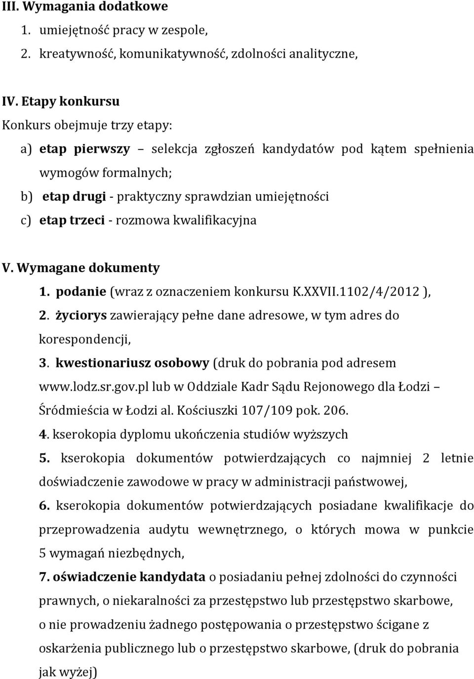 rozmowa kwalifikacyjna V. Wymagane dokumenty 1. podanie (wraz z oznaczeniem konkursu K.XXVII.1102/4/2012 ), 2. życiorys zawierający pełne dane adresowe, w tym adres do korespondencji, 3.