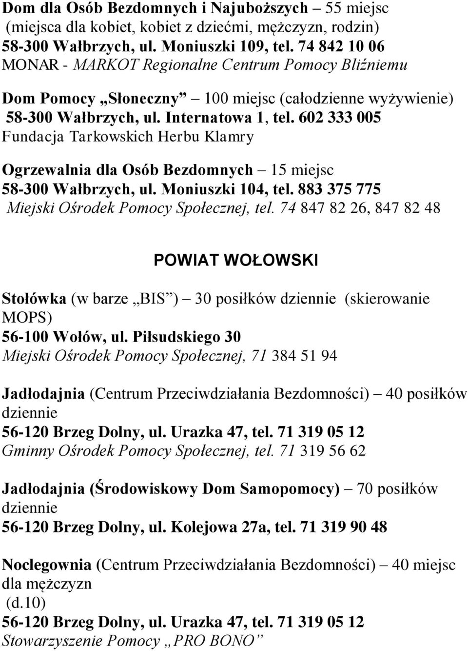 602 333 005 Fundacja Tarkowskich Herbu Klamry Ogrzewalnia dla Osób Bezdomnych 15 miejsc 58-300 Wałbrzych, ul. Moniuszki 104, tel. 883 375 775 Miejski Ośrodek Pomocy Społecznej, tel.