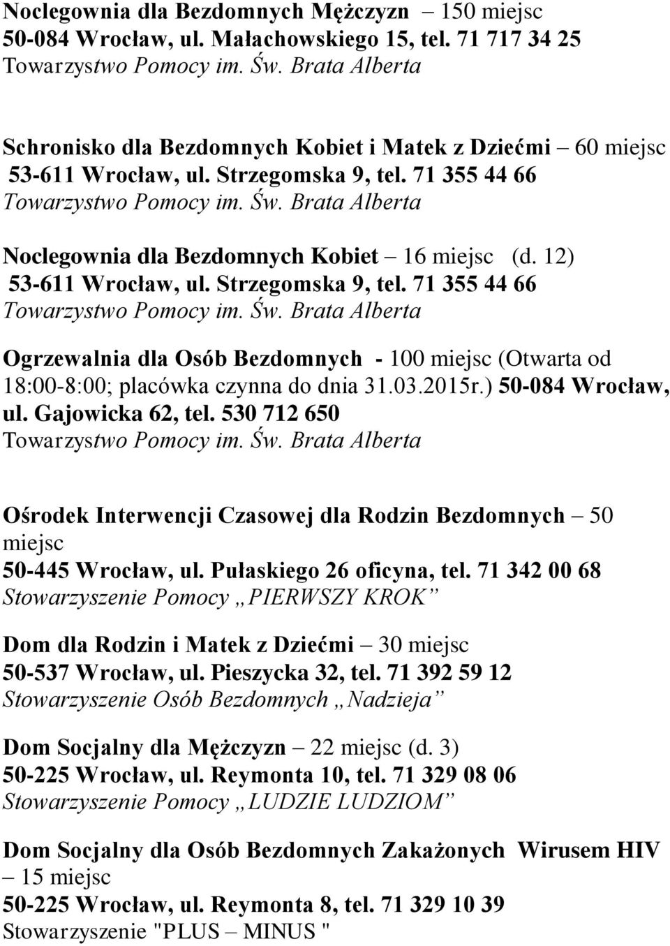 71 355 44 66 Ogrzewalnia dla Osób Bezdomnych - 100 miejsc (Otwarta od 18:00-8:00; placówka czynna do dnia 31.03.2015r.) 50-084 Wrocław, ul. Gajowicka 62, tel.