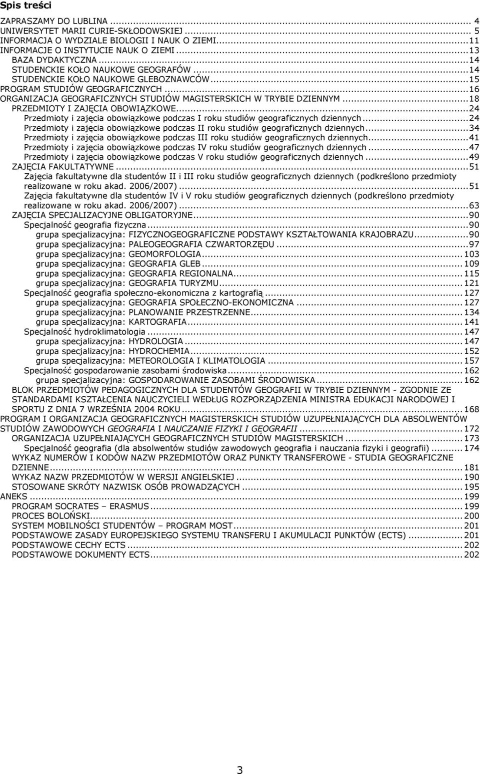 ..18 PRZEDMIOTY I ZAJĘCIA OBOWIĄZKOWE...24 Przedmioty i zajęcia obowiązkowe podczas I roku studiów geograficznych dziennych.