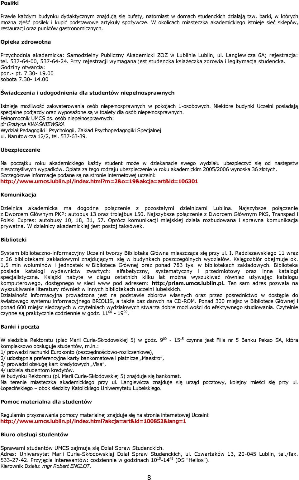 Opieka zdrowotna Przychodnia akademicka: Samodzielny Publiczny Akademicki ZOZ w Lublinie Lublin, ul. Langiewicza 6A; rejestracja: tel. 537-64-00, 537-64-24.