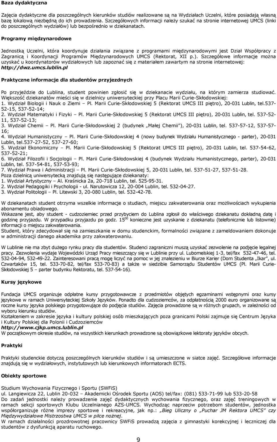 Programy międzynarodowe Jednostką Uczelni, która koordynuje działania związane z programami międzynarodowymi jest Dział Współpracy z Zagranicą i Koordynacji Programów Międzynarodowych UMCS (Rektorat,