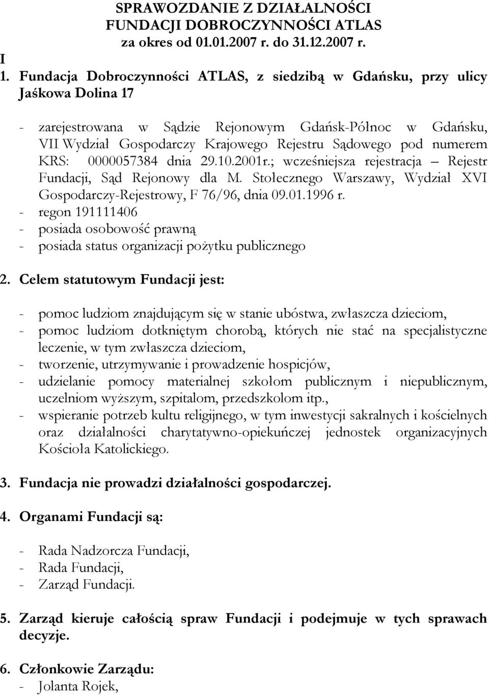 numerem KRS: 0000057384 dnia 29.10.2001r.; wcześniejsza rejestracja Rejestr Fundacji, Sąd Rejonowy dla M. Stołecznego Warszawy, Wydział XVI Gospodarczy-Rejestrowy, F 76/96, dnia 09.01.1996 r.