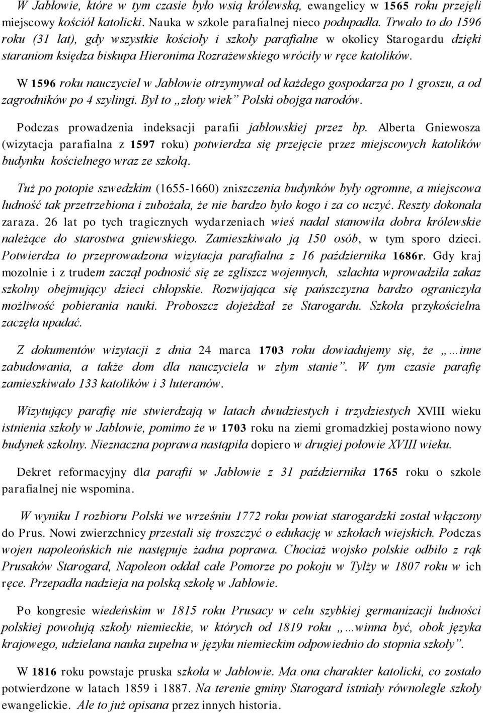 W 1596 roku nauczyciel w Jabłowie otrzymywał od każdego gospodarza po 1 groszu, a od zagrodników po 4 szylingi. Był to złoty wiek Polski obojga narodów.