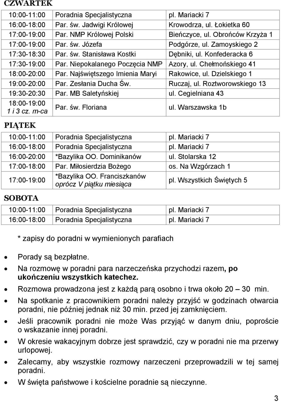 Najświętszego Imienia Maryi Rakowice, ul. Dzielskiego 1 19:00-20:00 Par. Zesłania Ducha Św. Ruczaj, ul. Roztworowskiego 13 19:30-20:30 Par. MB Saletyńskiej ul. Cegielniana 43 18:00-19:00 1 i 3 cz.