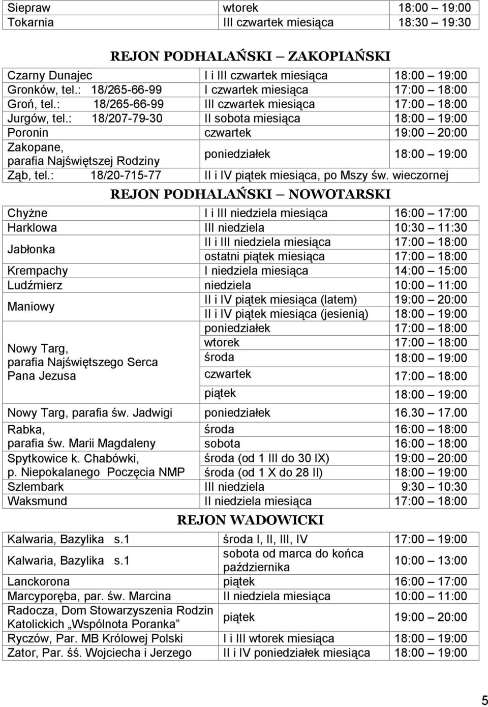 : 18/207-79-30 II sobota miesiąca 18:00 19:00 Poronin czwartek 19:00 20:00 Zakopane, parafia Najświętszej Rodziny poniedziałek 18:00 19:00 Ząb, tel.: 18/20-715-77 II i IV piątek miesiąca, po Mszy św.