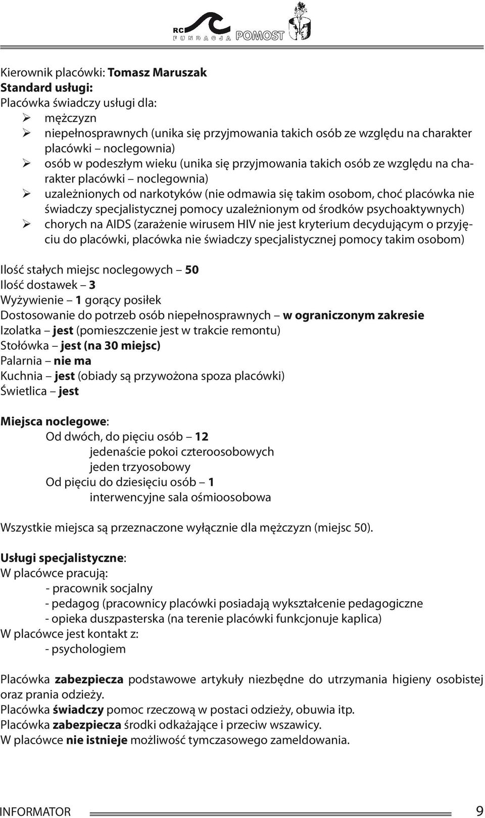 specjalistycznej pomocy uzależnionym od środków psychoaktywnych) chorych na AIDS (zarażenie wirusem HIV nie jest kryterium decydującym o przyjęciu do placówki, placówka nie świadczy specjalistycznej