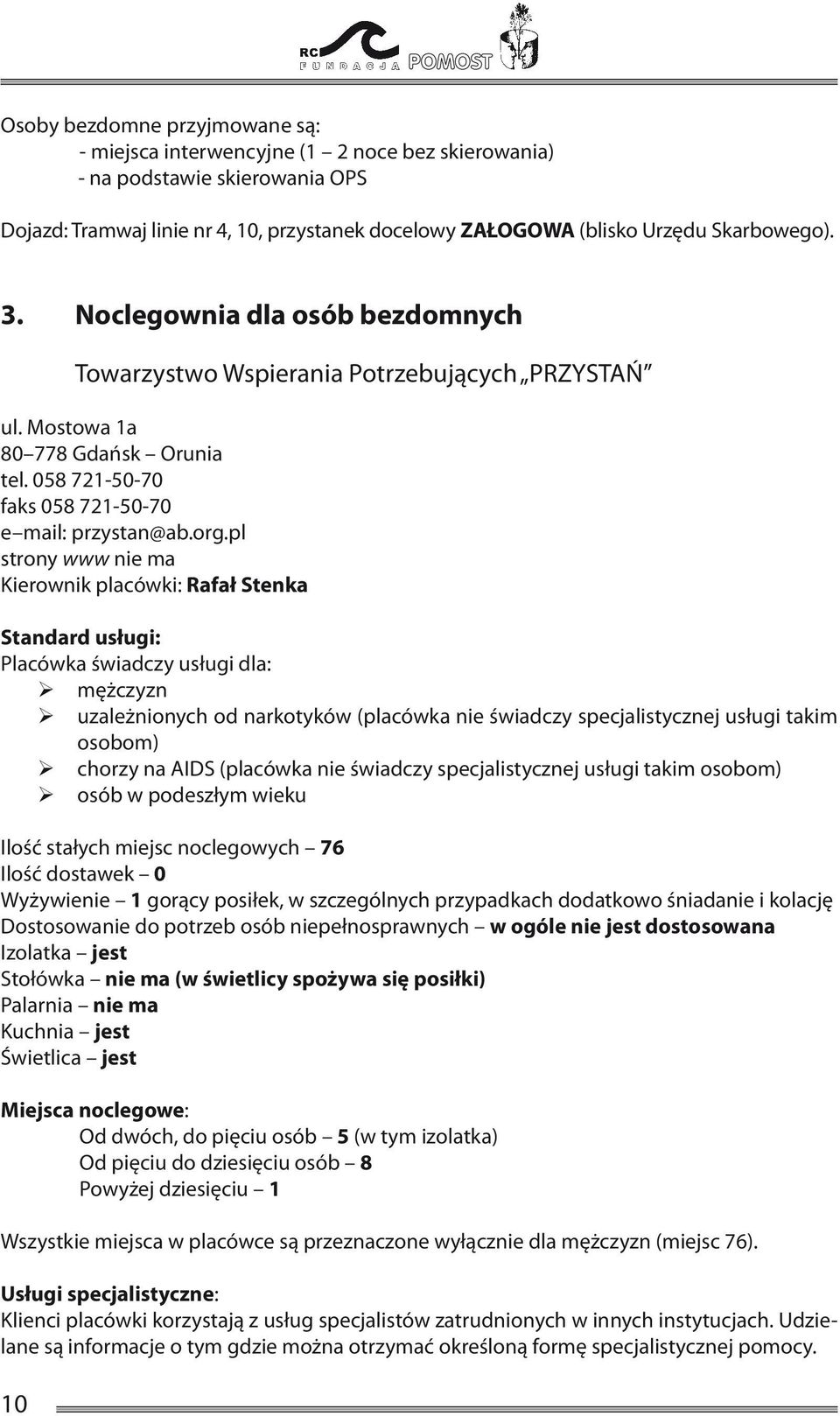 pl strony www nie ma Kierownik placówki: Rafał Stenka Standard usługi: Placówka świadczy usługi dla: mężczyzn uzależnionych od narkotyków (placówka nie świadczy specjalistycznej usługi takim osobom)