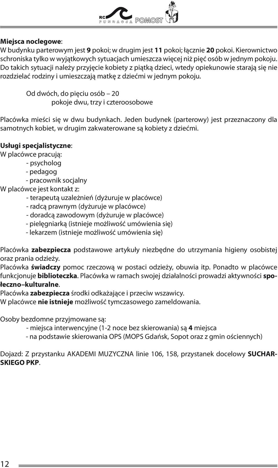 Od dwóch, do pięciu osób 20 pokoje dwu, trzy i czteroosobowe Placówka mieści się w dwu budynkach.