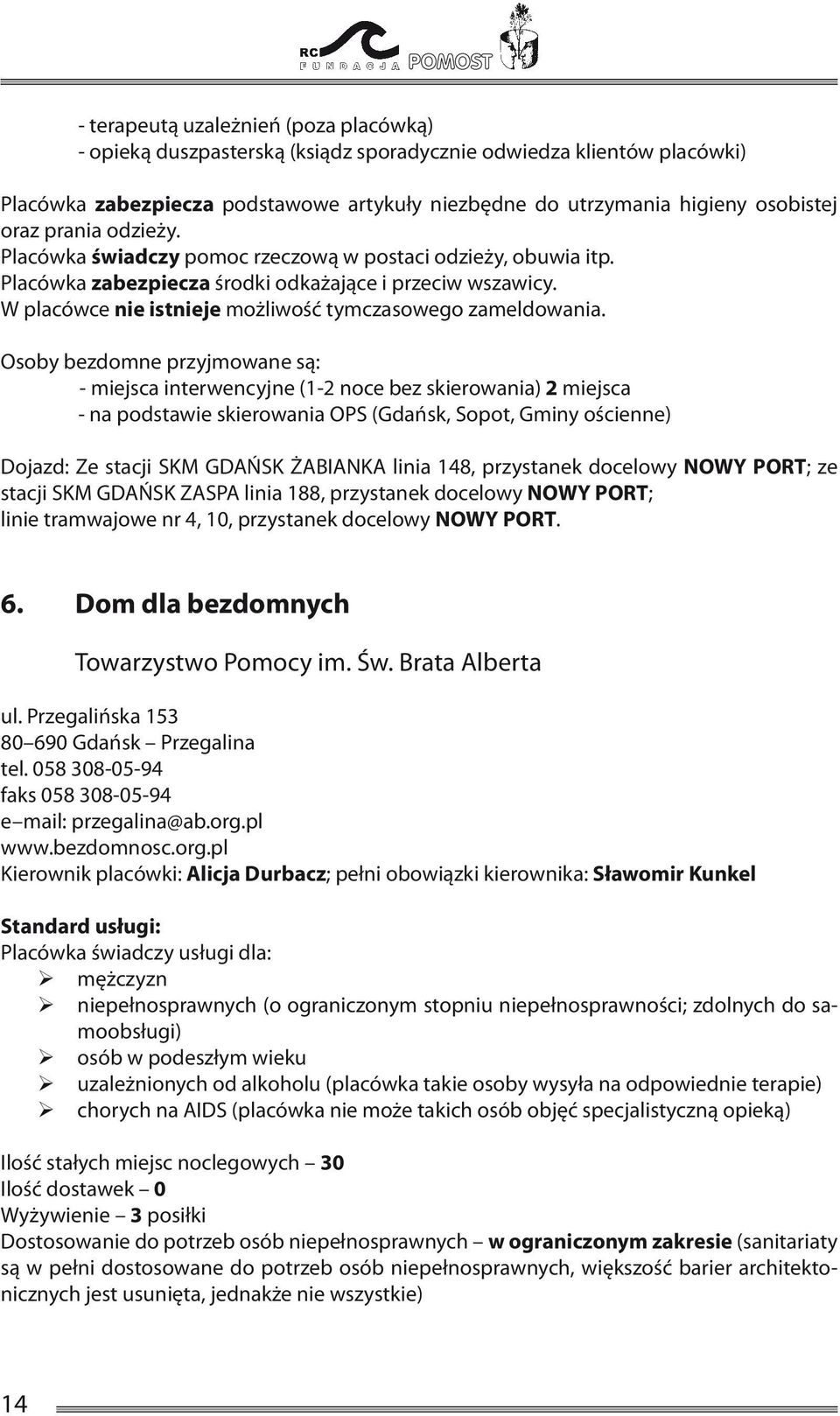 Osoby bezdomne przyjmowane są: - miejsca interwencyjne (1-2 noce bez skierowania) 2 miejsca - na podstawie skierowania OPS (Gdańsk, Sopot, Gminy ościenne) Dojazd: Ze stacji SKM GDAŃSK ŻABIANKA linia