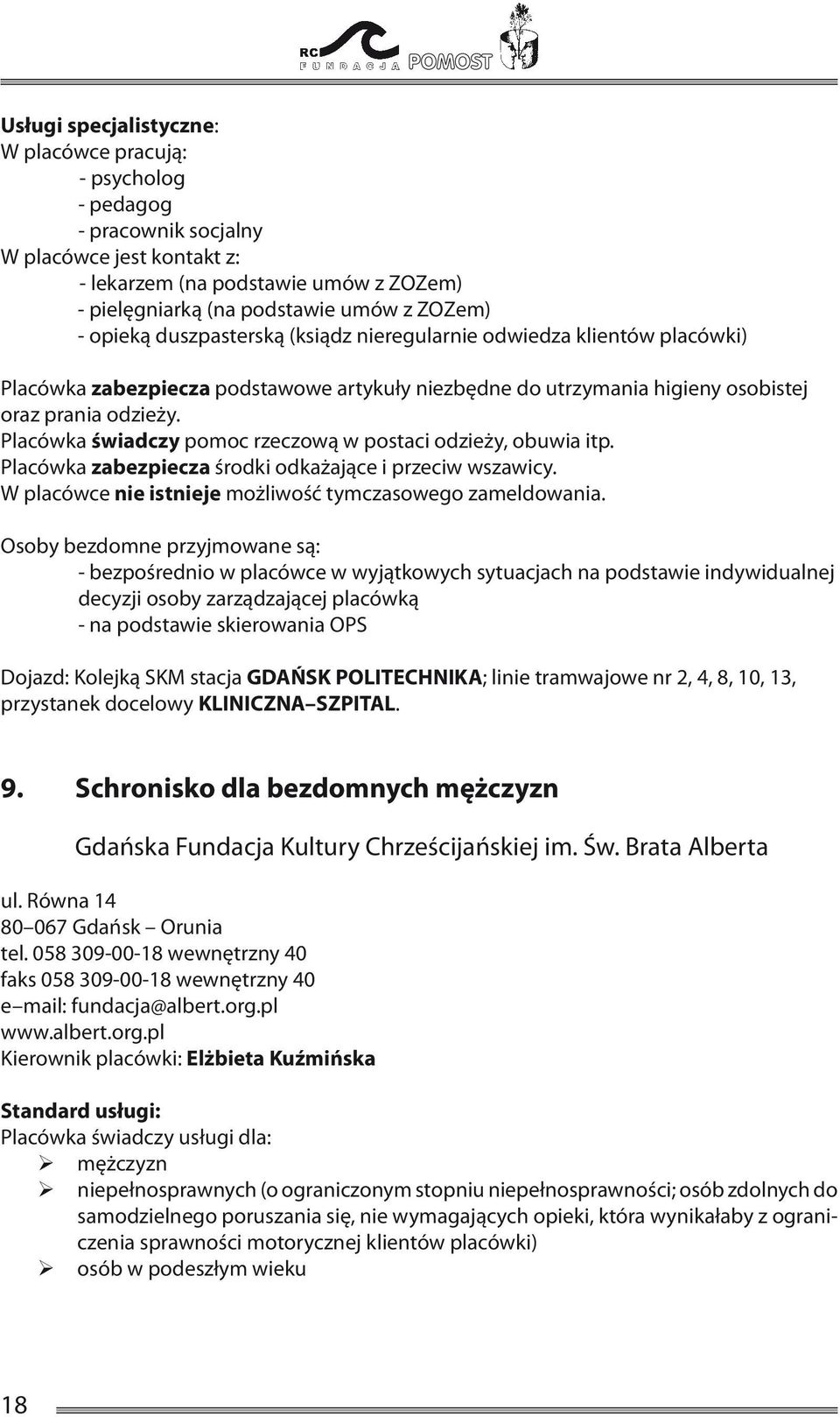 Placówka świadczy pomoc rzeczową w postaci odzieży, obuwia itp. Placówka zabezpiecza środki odkażające i przeciw wszawicy. W placówce nie istnieje możliwość tymczasowego zameldowania.