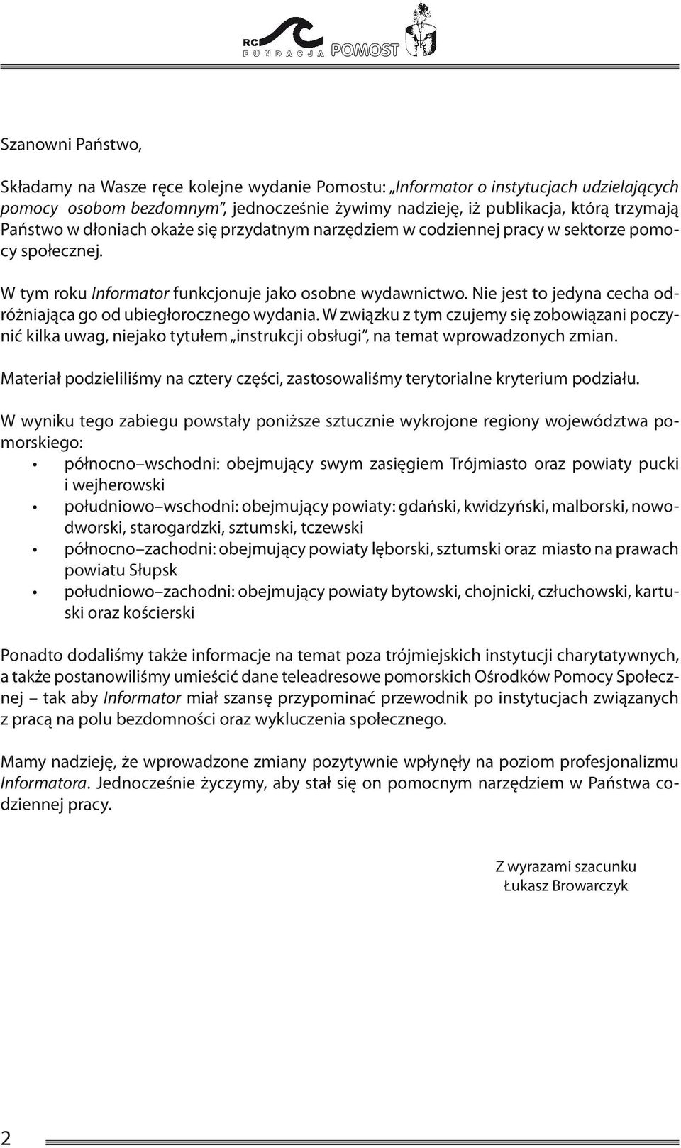 Nie jest to jedyna cecha odróżniająca go od ubiegłorocznego wydania. W związku z tym czujemy się zobowiązani poczynić kilka uwag, niejako tytułem instrukcji obsługi, na temat wprowadzonych zmian.