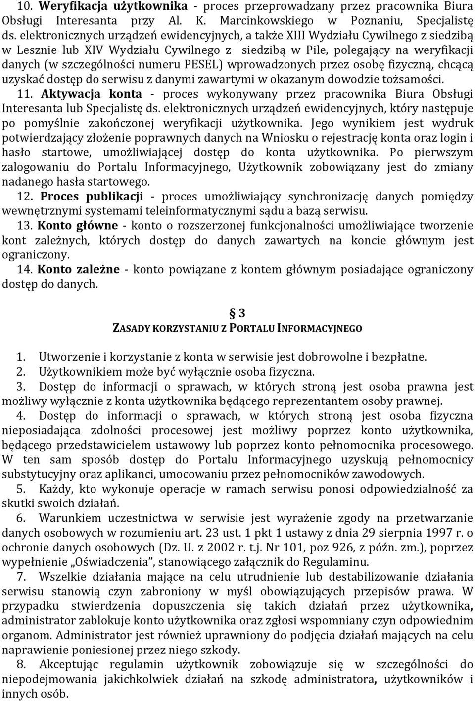 PESEL) wprowadzonych przez osobę fizyczną, chcącą uzyskać dostęp do serwisu z danymi zawartymi w okazanym dowodzie tożsamości. 11.