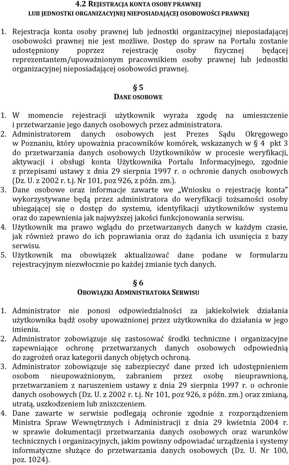 Dostęp do spraw na Portalu zostanie udostępniony poprzez rejestrację osoby fizycznej będącej reprezentantem/upoważnionym pracownikiem osoby prawnej lub jednostki organizacyjnej nieposiadającej