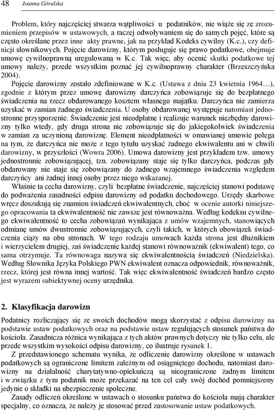 Pojęcie darowizny, którym posługuje się prawo podatkowe, obejmuje umowę cywilnoprawną uregulowaną w K.c. Tak więc, aby ocenić skutki podatkowe tej umowy należy, przede wszystkim poznać jej cywilnoprawny charakter (Brzeszczyńska 2004).