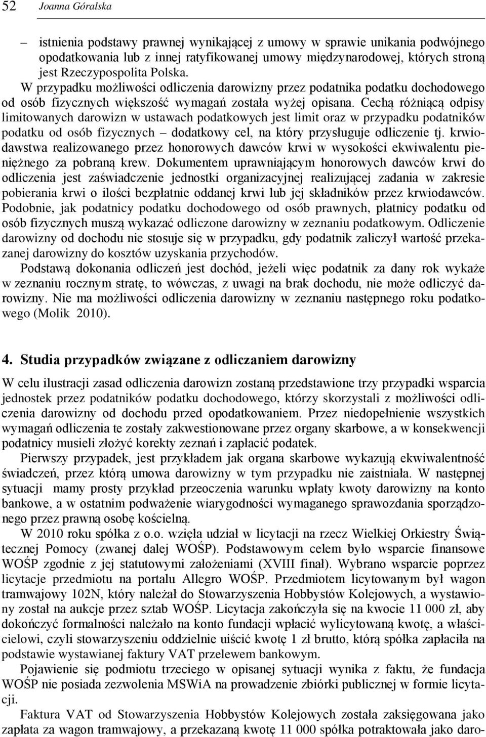 Cechą różniącą odpisy limitowanych darowizn w ustawach podatkowych jest limit oraz w przypadku podatników podatku od osób fizycznych dodatkowy cel, na który przysługuje odliczenie tj.