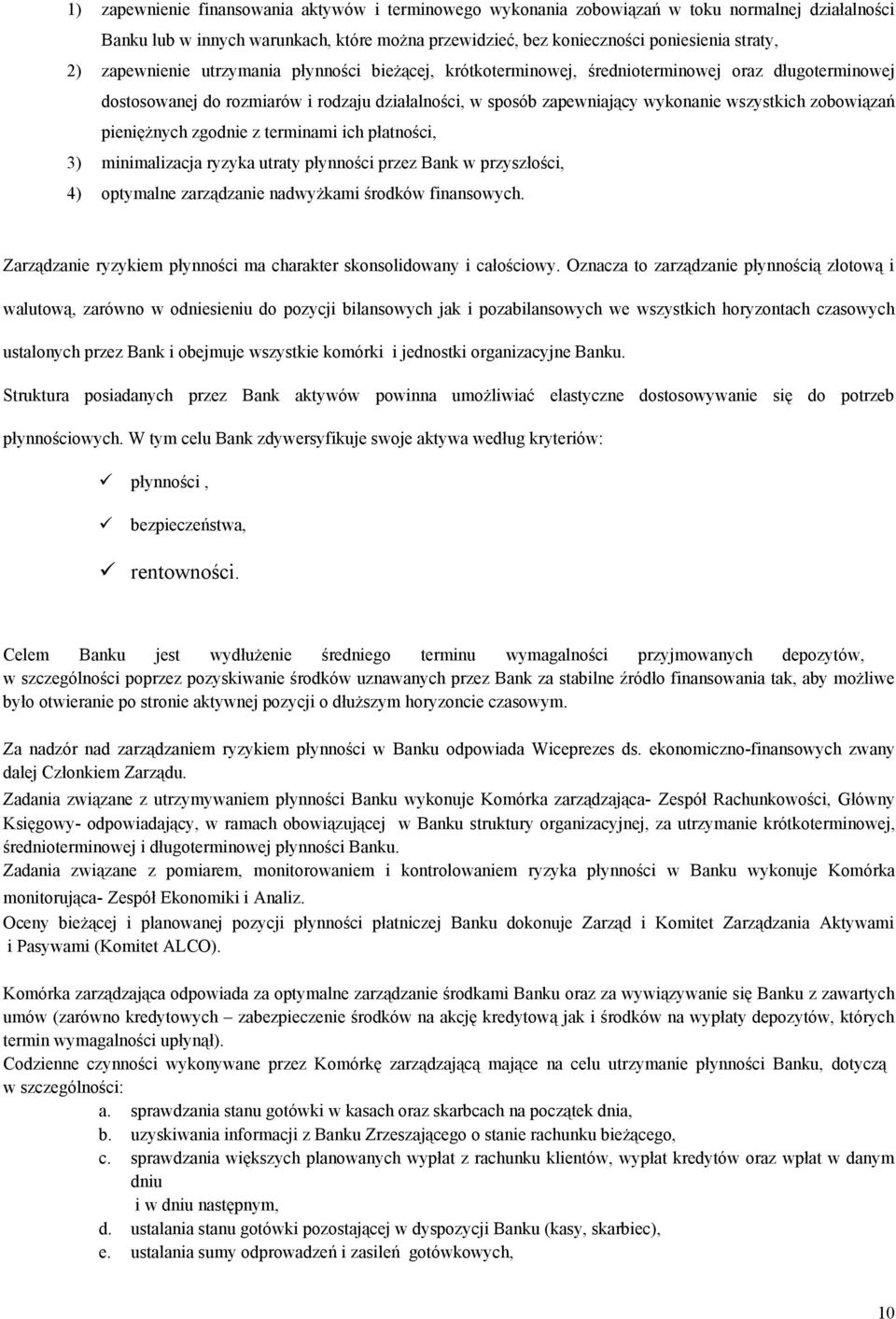 zobowiązań pieniężnych zgodnie z terminami ich płatności, 3) minimalizacja ryzyka utraty płynności przez Bank w przyszłości, 4) optymalne zarządzanie nadwyżkami środków finansowych.