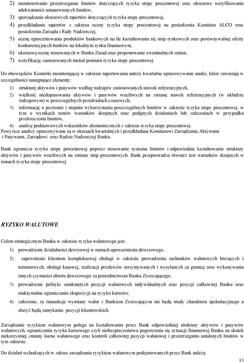 bankowych na tle kształtowania się stóp rynkowych oraz porównywalnej oferty konkurencyjnych banków na lokalnym rynku finansowym, 6) okresową ocenę stosowanych w Banku Zasad oraz proponowanie