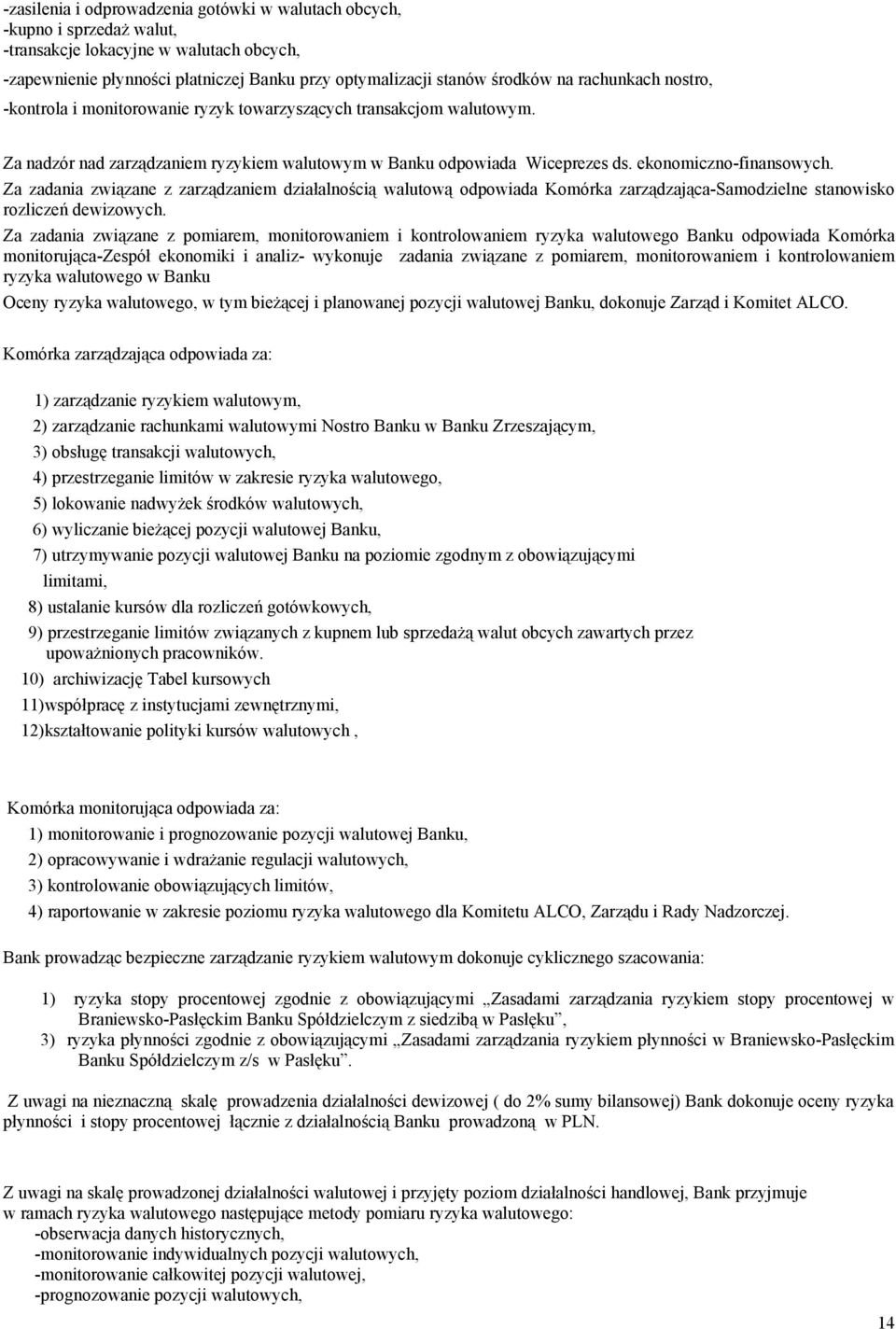 Za zadania związane z zarządzaniem działalnością walutową odpowiada Komórka zarządzająca-samodzielne stanowisko rozliczeń dewizowych.