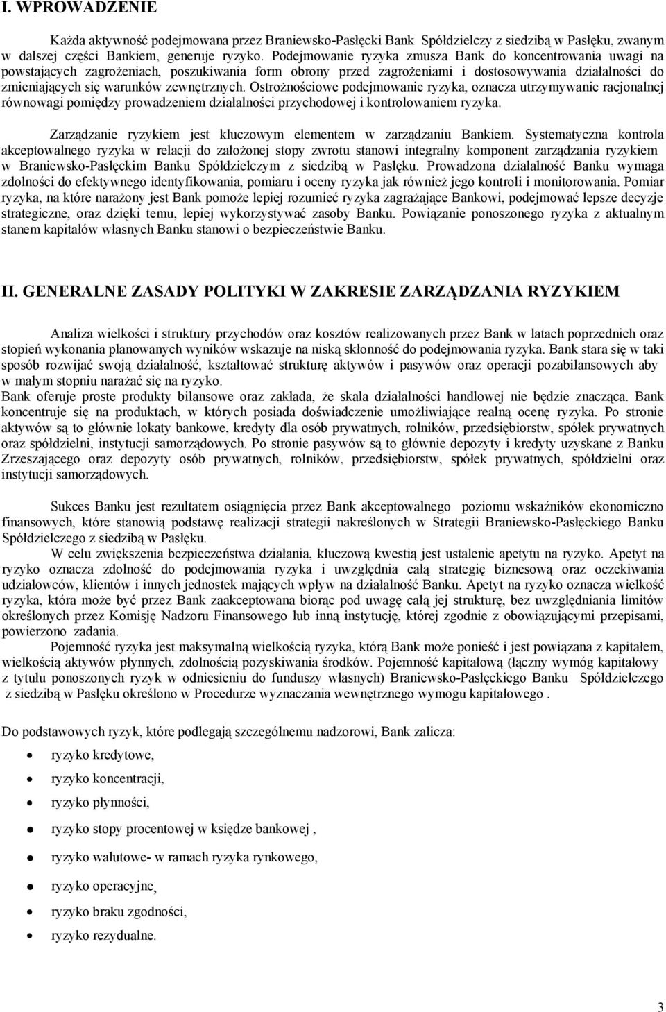 zewnętrznych. Ostrożnościowe podejmowanie ryzyka, oznacza utrzymywanie racjonalnej równowagi pomiędzy prowadzeniem działalności przychodowej i kontrolowaniem ryzyka.