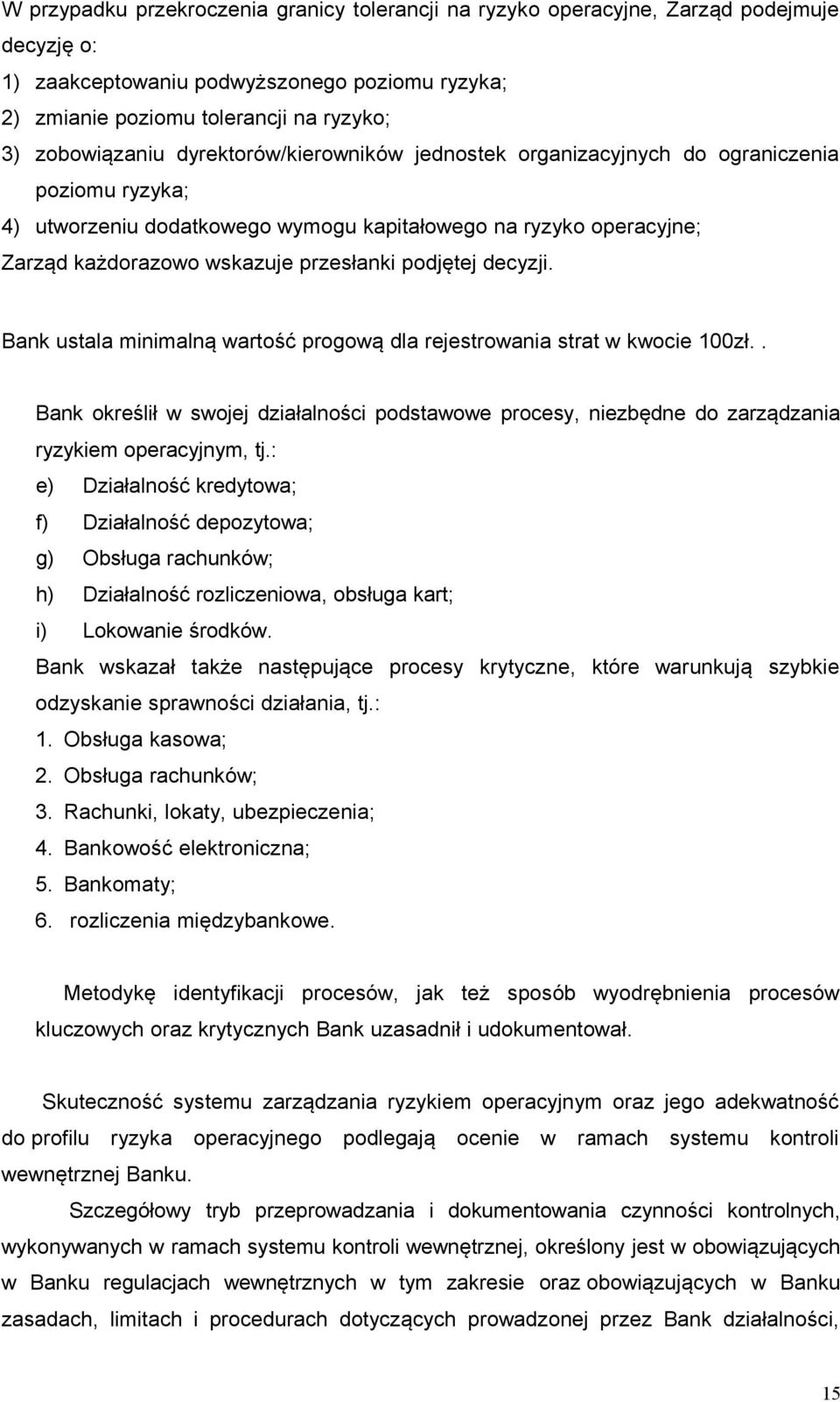 decyzji. Bank ustala minimalną wartość progową dla rejestrowania strat w kwocie 100zł.. Bank określił w swojej działalności podstawowe procesy, niezbędne do zarządzania ryzykiem operacyjnym, tj.