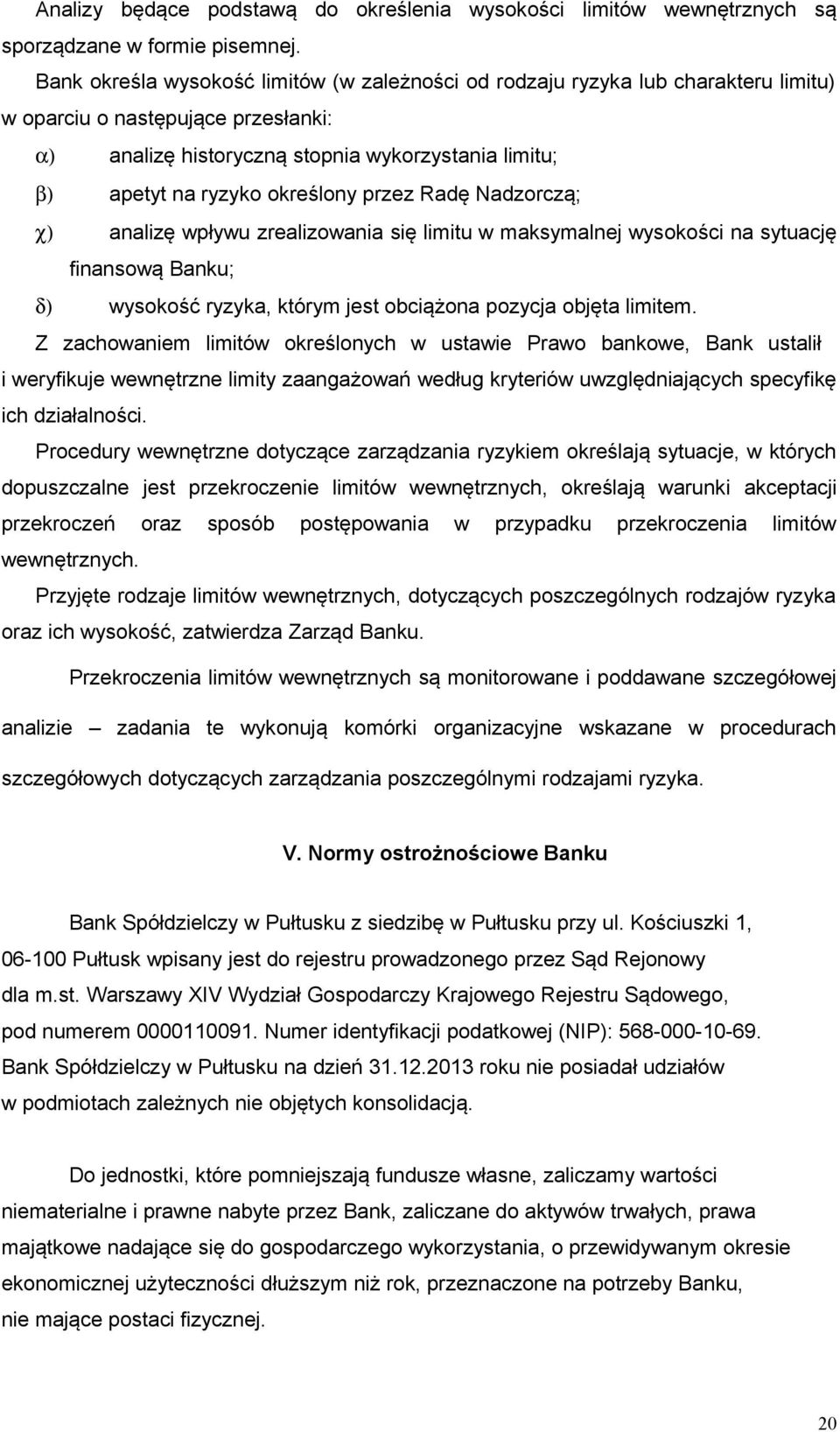 określony przez Radę Nadzorczą; χ) analizę wpływu zrealizowania się limitu w maksymalnej wysokości na sytuację finansową Banku; δ) wysokość ryzyka, którym jest obciążona pozycja objęta limitem.