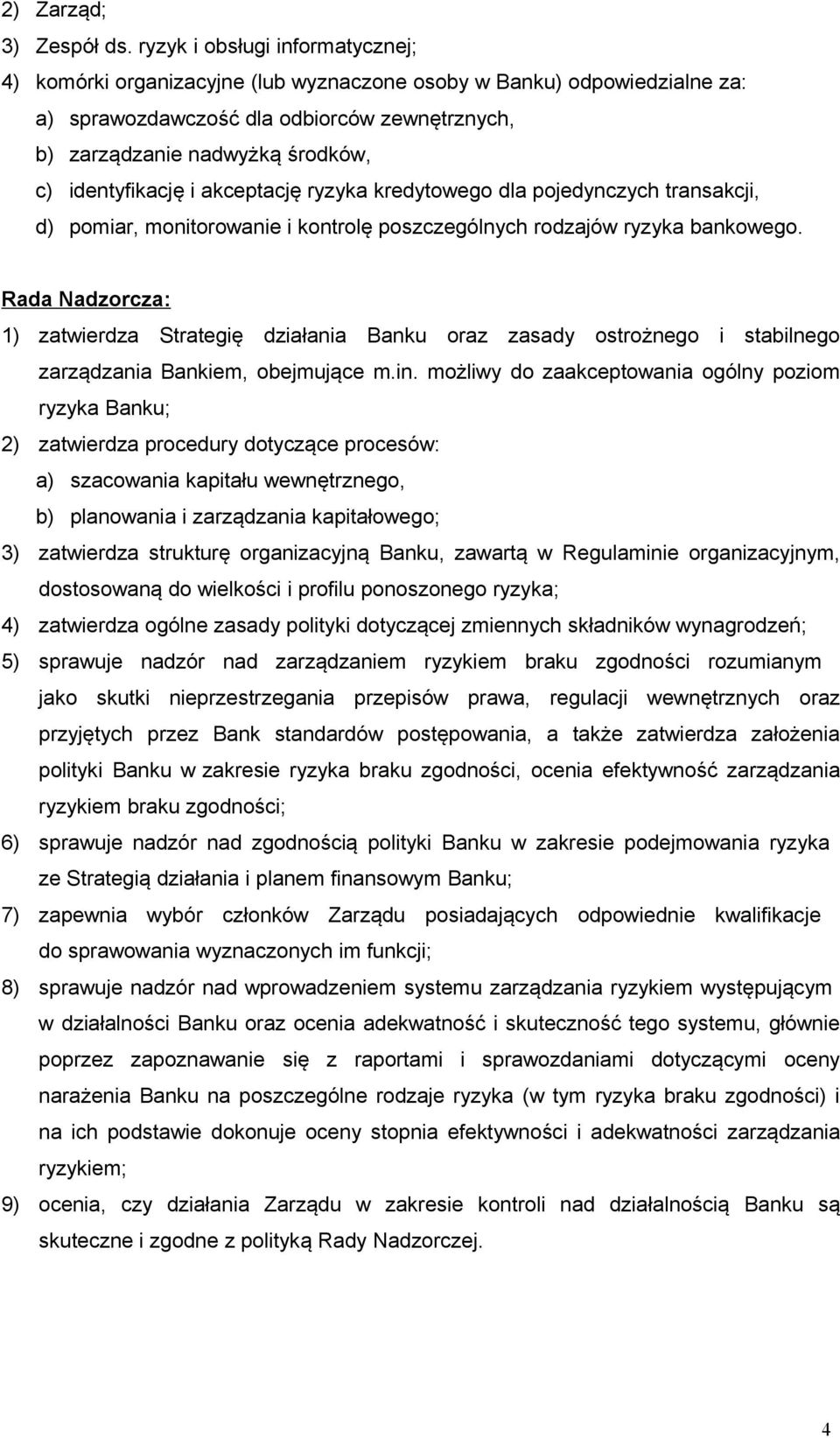 identyfikację i akceptację ryzyka kredytowego dla pojedynczych transakcji, d) pomiar, monitorowanie i kontrolę poszczególnych rodzajów ryzyka bankowego.