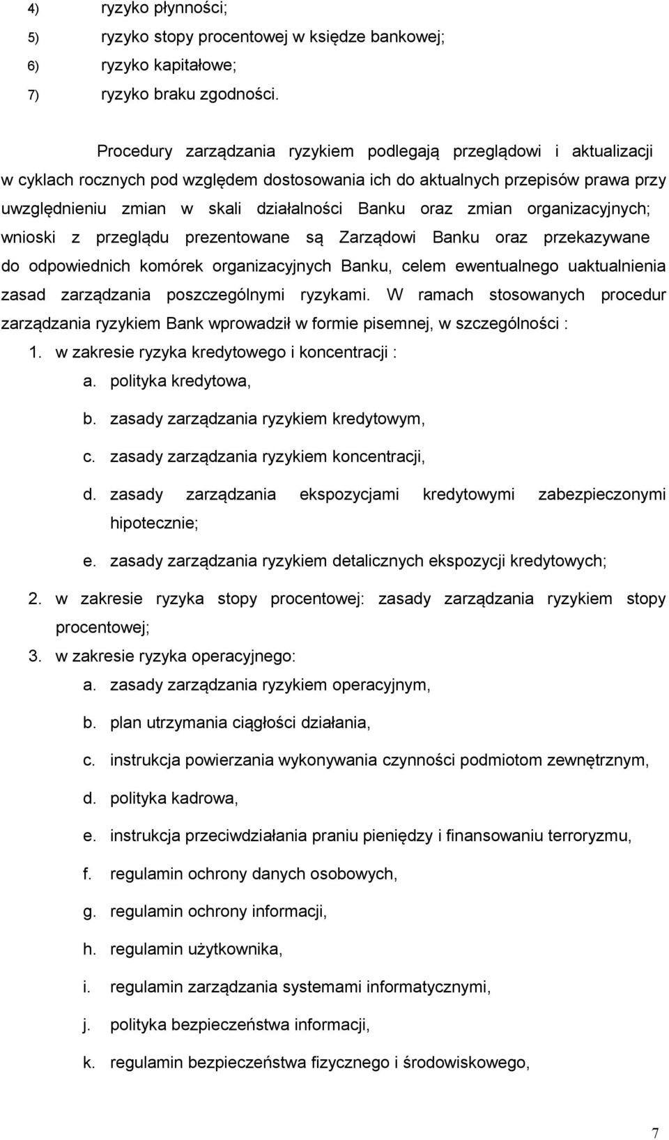 oraz zmian organizacyjnych; wnioski z przeglądu prezentowane są Zarządowi Banku oraz przekazywane do odpowiednich komórek organizacyjnych Banku, celem ewentualnego uaktualnienia zasad zarządzania