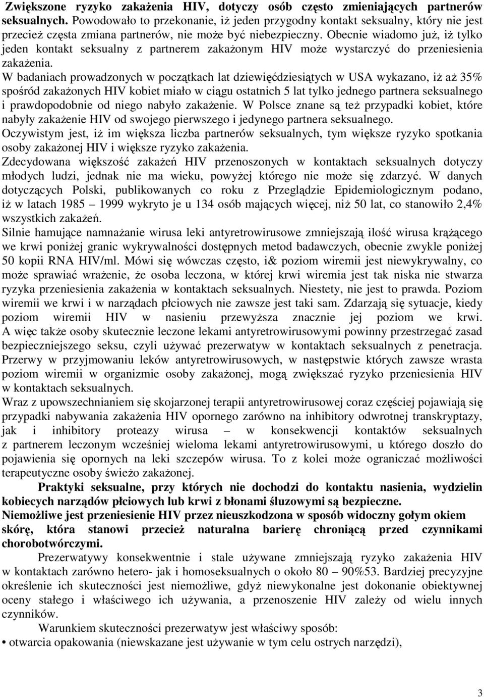 Obecnie wiadomo juŝ, iŝ tylko jeden kontakt seksualny z partnerem zakaŝonym HIV moŝe wystarczyć do przeniesienia zakaŝenia.