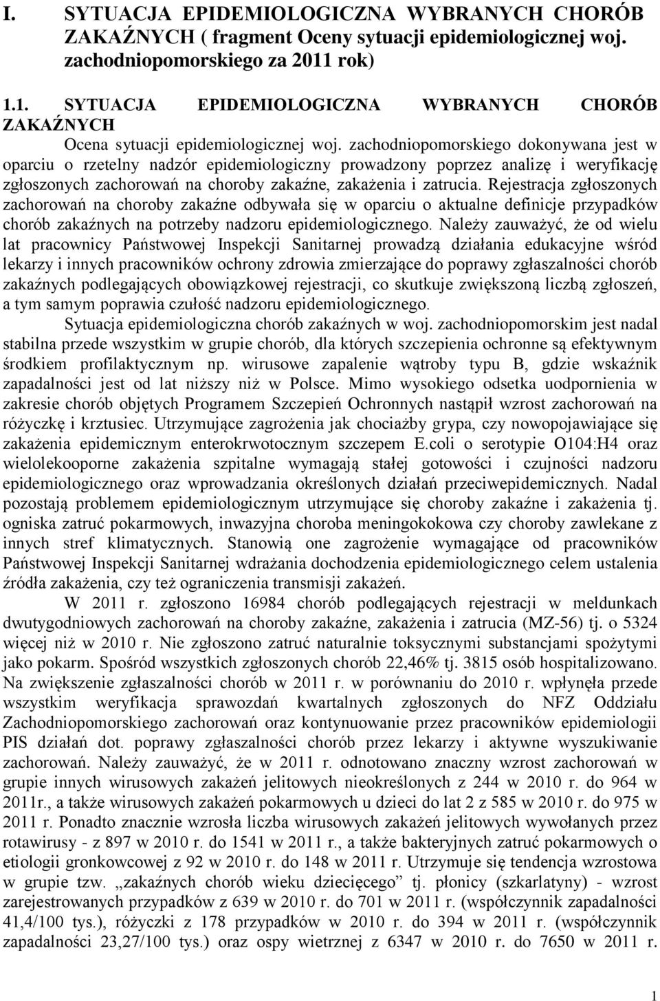 zachodniopomorskiego dokonywana jest w oparciu o rzetelny nadzór epidemiologiczny prowadzony poprzez analizę i weryfikację zgłoszonych na choroby zakaźne, zakażenia i zatrucia.